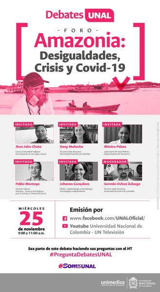 Invitación al Debate UNAL – Foro Amazonia: Desigualdades, Crisis y Covid - 19 Invitación al Debate UNAL – Foro Amazonia: Desigualdades, Crisis y Covid - 19